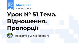 Урок № 51 Тема. Відношення. Пропорції