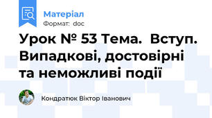 Урок № 53 Тема.  Вступ. Випадкові, достовірні та неможливі події