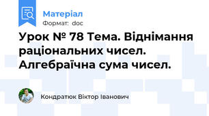 Урок № 78 Тема. Віднімання раціональних чисел. Алгебраїчна сума чисел.