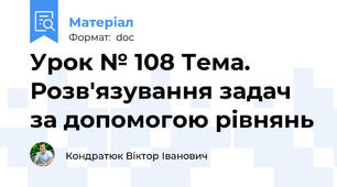 Урок № 108 Тема. Розв'язування задач за допомогою рівнянь