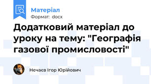 Додатковий матеріал до уроку на тему: "Географія газової промисловості"