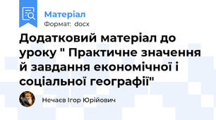 Додатковий матеріал до уроку " Практичне значення й завдання економічної і соціальної географії"