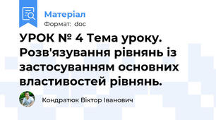 УРОК № 4 Тема уроку. Розв'язування рівнянь із застосуванням основних властивостей рівнянь.