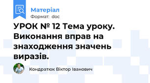 УРОК № 12 Тема уроку. Виконання вправ на знаходження значень виразів.