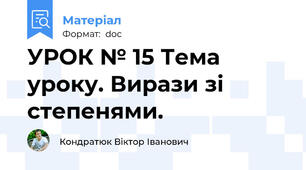 УРОК № 15 Тема уроку. Вирази зі степенями.