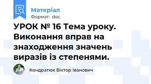 УРОК № 16 Тема уроку. Виконання вправ на знаходження значень виразів із степенями.