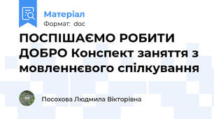ПОСПІШАЄМО РОБИТИ ДОБРО Конспект заняття з мовленнєвого спілкування