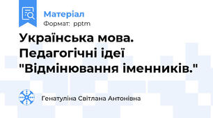 Українська мова. Педагогічні ідеї "Відмінювання іменників."