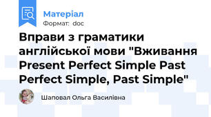 Вправи з граматики англійської мови "Вживання Present Perfect Simple Past Perfect Simple, Past Simple"