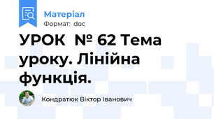 УРОК  № 62 Тема уроку. Лінійна функція.