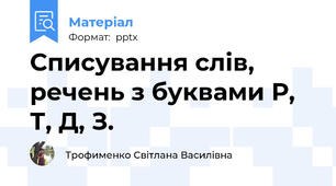 Списування слів, речень з буквами Р, Т, Д, З.