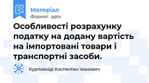 Особливості розрахунку податку на додану вартість на імпортовані товари і транспортні засоби.