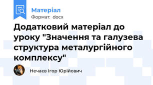 Додатковий матеріал до уроку "Значення та галузева структура металургійного комплексу"