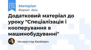Додатковий матеріал до уроку "Спеціалізація і кооперування в машинобудуванні"