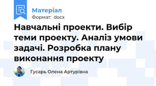 Навчальні проекти. Вибір теми проекту. Аналіз умови задачі. Розробка плану виконання проекту
