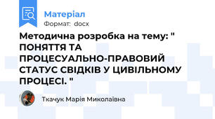 Методична розробка на тему: " ПОНЯТТЯ ТА ПРОЦЕСУАЛЬНО-ПРАВОВИЙ СТАТУС СВІДКІВ У ЦИВІЛЬНОМУ ПРОЦЕСІ. "