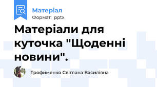 Матеріали для куточка "Щоденні новини".