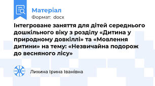 Інтегроване заняття для дітей середнього дошкільного віку з розділу «Дитина у природному довкіллі» та «Мовлення дитини» на тему: «Незвичайна подорож до весняного лісу»