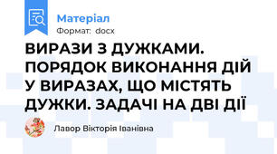 ВИРАЗИ З ДУЖКАМИ. ПОРЯДОК ВИКОНАННЯ ДІЙ У ВИРАЗАХ, ЩО МІСТЯТЬ ДУЖКИ. ЗАДАЧІ НА ДВІ ДІЇ