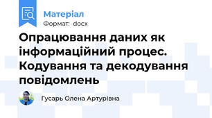 Опрацювання даних як інформаційний процес. Кодування та декодування повідомлень