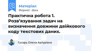 Практична робота 1. Розв’язування задач на визначення довжини двійкового коду текстових даних.