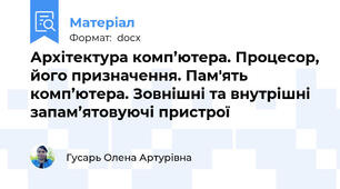 Архітектура комп’ютера. Процесор, його призначення. Пам'ять комп’ютера. Зовнішні та внутрішні запам’ятовуючі пристрої