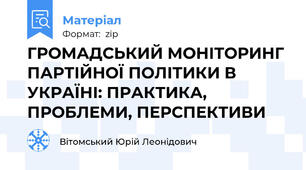 ГРОМАДСЬКИЙ МОНІТОРИНГ ПАРТІЙНОЇ ПОЛІТИКИ В УКРАЇНІ: ПРАКТИКА, ПРОБЛЕМИ, ПЕРСПЕКТИВИ