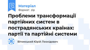 Проблеми трансформації партійних систем в пострадянських країнах: партії та партійні системи