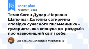 Тема: Євген Дудар «Червона Шапочка».Дотепна сатирична оповідка сучасного письменника – гумориста, яка спонука до  роздумів про навколишній світ і себе.