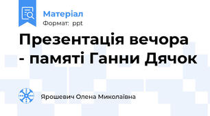 Презентація вечора - памяті Ганни Дячок