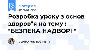 Розробка уроку з основ здоров"я на тему : "БЕЗПЕКА НАДВОРІ "