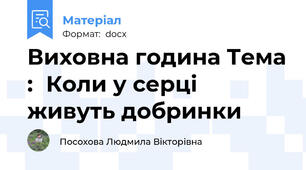 Виховна година Тема :	Коли у серці живуть добринки