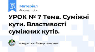 УРОК № 7 Тема. Суміжні кути. Властивості суміжних кутів.
