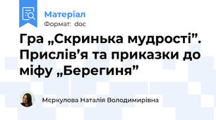 Гра „Скринька мудрості”. Прислів’я та приказки до міфу „Берегиня”