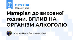 Матеріал до виховної години. ВПЛИВ НА ОРГАНІЗМ АЛКОГОЛЮ