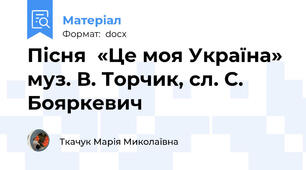 Пісня  «Це моя Україна» муз. В. Торчик, сл. С. Бояркевич