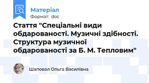 Стаття "Спеціальні види обдарованості. Музичні здібності. Структура музичної обдарованості за Б. М. Тепловим"