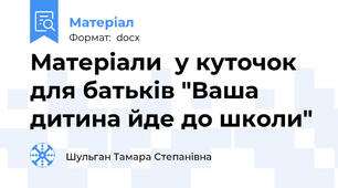 Матеріали  у куточок для батьків "Ваша дитина йде до школи"
