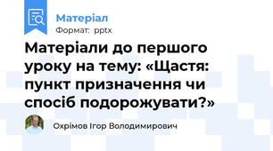 Матеріали до першого уроку на тему: «Щастя: пункт призначення чи спосіб подорожувати?»