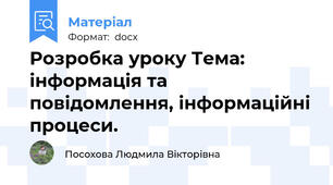 Розробка уроку Тема: інформація та повідомлення, інформаційні процеси.