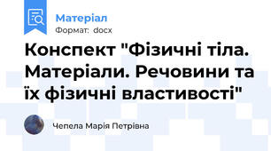 Конспект "Фізичні тіла. Матеріали. Речовини та їх фізичні властивості"