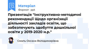 Презентація "Інструктивно-методичні рекомендації Щодо організації діяльності закладів освіти, що забезпечують здобуття дошкільної освіти у 2019-2020 н.р."