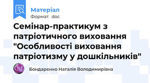 Семінар-практикум з патріотичного виховання "Особливості виховання патріотизму у дошкільників"