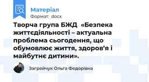 Творча група БЖД  «Безпека життєдіяльності – актуальна проблема сьогодення, що обумовлює життя, здоров’я і майбутнє дитини».