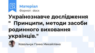 Українознавче дослідження "  Принципи, методи засоби родинного виховання українців."