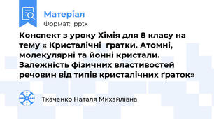 Конспект з уроку Хімія для 8 класу на тему « Кристалічні  ґратки. Атомні, молекулярні та йонні кристали. Залежність фізичних властивостей речовин від типів кристалічних ґраток»