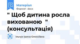 " Щоб дитина росла вихованою  "              (консультація)