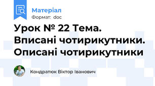 Урок № 22 Тема. Вписані чотирикутники. Описані чотирикутники
