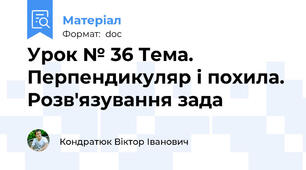 Урок № 36 Тема. Перпендикуляр і похила. Розв'язування зада