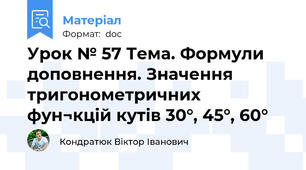 Урок № 57 Тема. Формули доповнення. Значення тригонометричних фун¬кцій кутів 30°, 45°, 60°